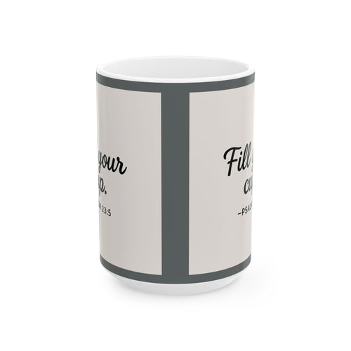 "Fill Your Cup" -PSALM 23:5  Coffee Mug (11oz & 15oz)