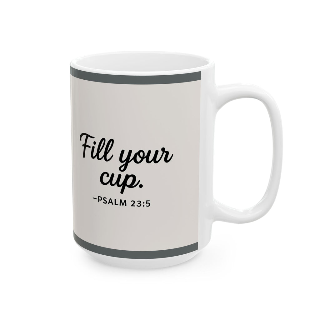 "Fill Your Cup" -PSALM 23:5  Coffee Mug (11oz & 15oz)