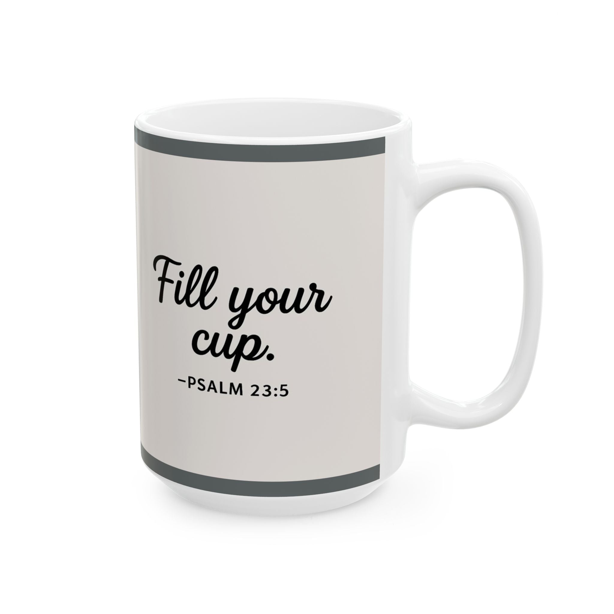 "Fill Your Cup" -PSALM 23:5  Coffee Mug (11oz & 15oz)